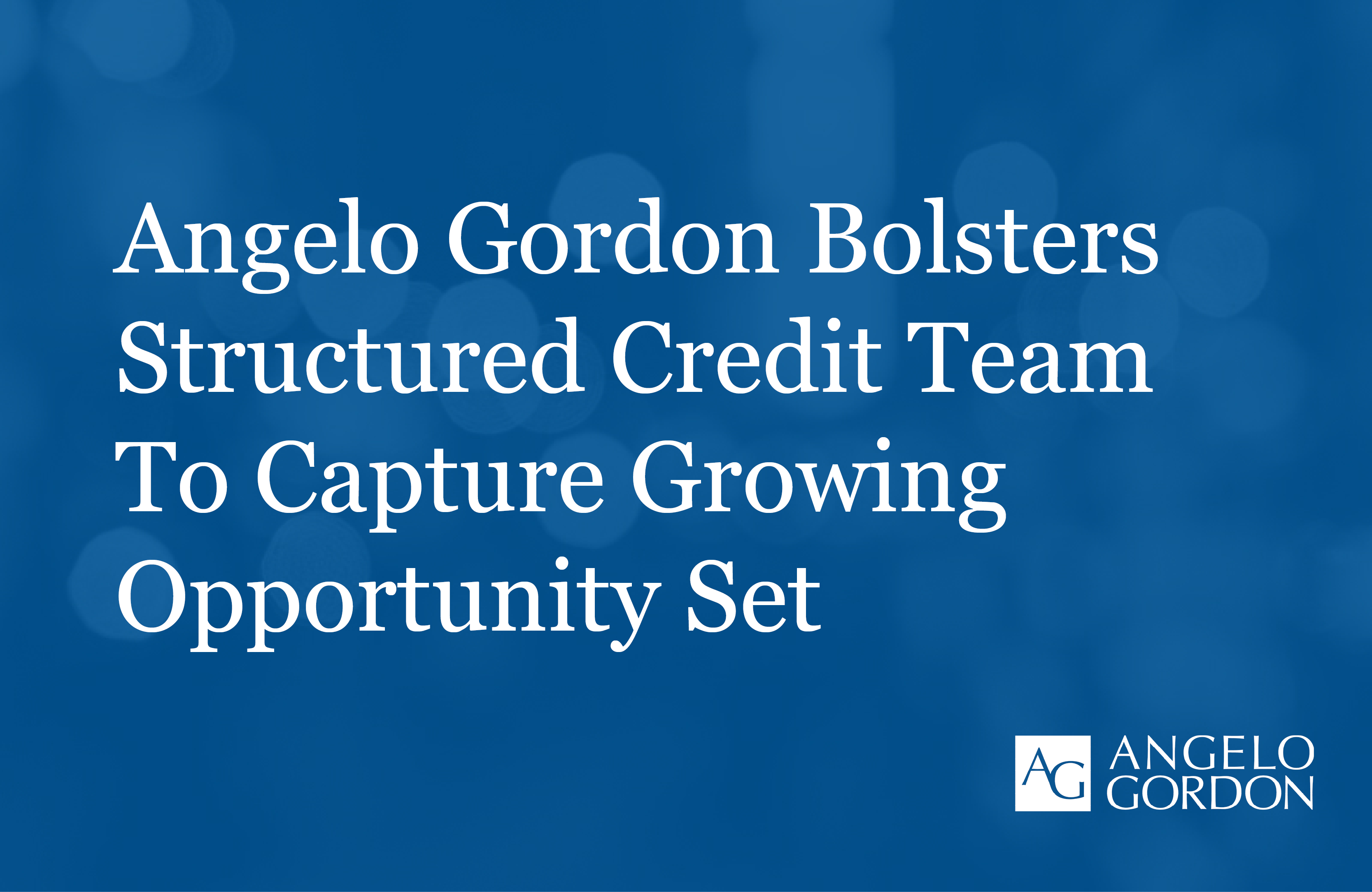 Angelo Gordon Bolsters Structured Credit Team to Capture Growing ...